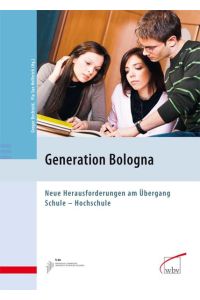 Generation Bologna  - Neue Herausforderungen am Übergang Schule - Hochschule