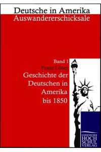 Die Geschichte der Deutschen in Amerika bis 1850  - Deutsche in Amerika - Auswandererschicksale Band 1