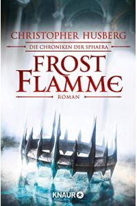 Die Chroniken der Sphaera - Frostflamme.   - Christopher B. Husberg ; ins Deutsche übertragen von Kerstin Fricke / Knaur ; 51921
