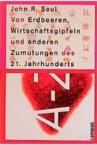 Von Erdbeeren, Wirtschaftsgipfeln und anderen Zumutungen des 21. Jahrhunderts.   - John R. Saul. Aus dem Engl. von Fritz R. Glunk