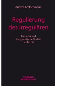 Regulierung des Irregulären  - Carework und die symbolische Qualität des Rechts