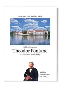 Auf den Spuren von Theodor Fontane durch die Mark Brandenburg: Mit allen wichtigen Fontane Orten von A bis Z