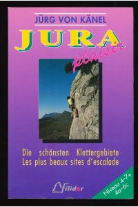 Jura-Plaisir : Die schönsten Klettergebiete, Niveau 4 - 7 + 4a -6c.