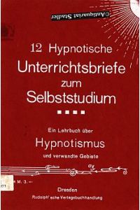 12 hypnotische Unterrichtsbriefe. Ein Lehrbuch über Hypnotismus und verwandte Gebiete.