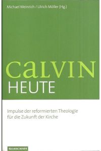 Calvin heute. Impulse der reformierten Theologie für die Zukunft der Kirche.