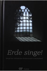 Erde singe! : Spiegel der Katholischen Kirchenmusik in Deutschland.   - Schriftenreihe des Allgemeinen Cäcilien-Verbandes für Deutschland ; Bd. 16