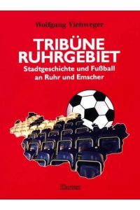 Tribüne Ruhrgebiet. Stadtgeschichte und Fußball an Ruhr und Emscher