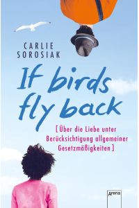 If Birds Fly Back: Über die Liebe unter Berücksichtigung allgemeiner Gesetzmäßigkeiten:  - Über die Liebe unter Berücksichtigung allgemeiner Gesetzmäßigkeiten: