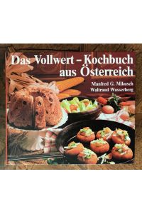 Das Vollwert-Kochbuch aus Österreich: Leckere Österreichische Spezialitäten auf gesunde Art und Weise hergestellt