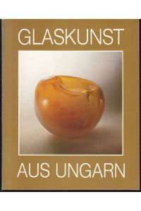 Glaskunst aus Ungarn. Sonderausstellung Glasmuseum Frauenau 7. Mai-30. Juli 1989.