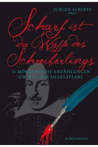 Scharf ist die Waffe des Schreiberlings: 13 mörderische Erzählungen um William Shakespeare  - 13 mörderische Erzählungen um William Shakespeare