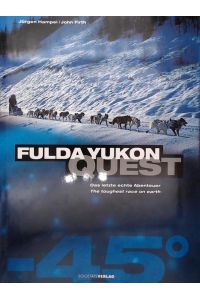 Fulda Yukon Quest. Das letzte echte Abenteuer  - Das letzte echte Abenteuer