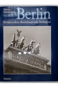 Berlin. Königsresidenz - Reichshauptstadt - Neubeginn  - Königsresidenz - Reichshauptstadt - Neubeginn