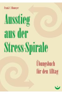 Ausstieg aus der Stress-Spirale: Übungsbuch für den Alltag