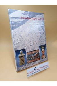 Zwischen Tigris und Nil ; 100 Jahre Ausgrabungen der Deutschen Orient-Gesellschaft in Vorderasien und Ägypten ; Zaberns Bildbände zur Archäologie