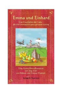 Emma und Einhard: Eine Geschichte der Liebe: Eine Geschichte der Liebe - die sich womöglich ganz genau so zutrug. Eine Apfel-Wein-Romanze