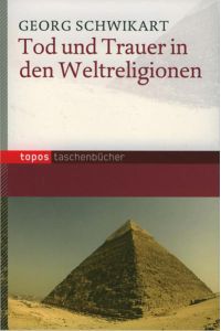 Tod und Trauer in den Weltreligionen / Georg Schwikart / Topos-Taschenbücher ; Bd. 605