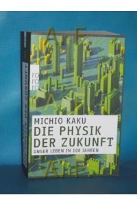 Die Physik der Zukunft : unser Leben in 100 Jahren  - Michio Kaku. Aus dem Engl. von Monika Niehaus / Rororo , 62815