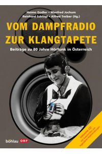 Vom Dampfradio zur Klangtapete (mit CD)  - Beiträge zu 80 Jahre Hörfunk in Österreich
