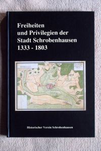 Freiheiten und Privilegien der Stadt Schrobenhausen. Das Schrobenhausener Stadtrechtsbuch 1333 - 1803.   - Herausgegeben vom Historischen Verein Schrobenhausen.