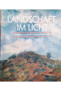 Landschaft im Licht : Impressionistische Malerei in Europa und Nordamerika 1860 - 1910 / Herausgegeben von Götz Czymmek