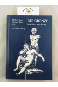 Die Grenze : Begriff und Inszenierung.   - Hrsg. von Markus Bauer und Thomas Rahn