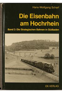 Die Eisenbahn am Hochrhein; Teil: Bd. 3. , Die strategischen Bahnen in Südbaden.   - Südwestdeutsche Eisenbahngeschichte ; Bd. 6