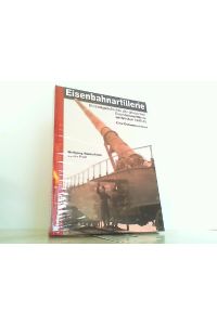 Eisenbahnartillerie - Einsatzgeschichte der deutschen Eisenbahnartillerie im Westen 1940 - 45 - Eine Dokumentation,