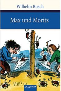 Max und Moritz : eine Bubengeschichte in sieben Streichen ; . . . nebst zwei Fundstücken aus den Fliegenden Blättern und dem Münchener Bilderbogen.