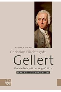 Christian Fürchtegott Gellert : der alte Dichter & der junge Criticus ; Fabeln, Gedichte, Briefe.   - Werner Marx (Hg.)