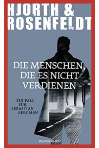 Die Menschen, die es nicht verdienen : ein Fall für Sebastian Bergman ; Kriminalroman.   - Hjorth & Rosenfeldt ; aus dem Schwedischen von Ursel Allenstein