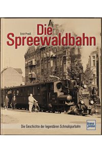 Die Spreewaldbahn : die Geschichte der legendären Spreewaldbahn.
