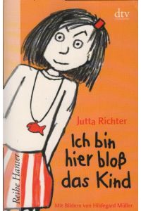 Ich bin hier bloß das Kind.   - Jutta Richter ; Gestaltung und Illustration Hildegard Müller / dtv ; 62679; Reihe Hanser