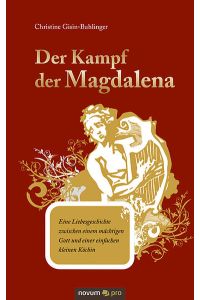 Der Kampf der Magdalena  - Eine Liebesgeschichte zwischen einem mächtigen Gott und einer einfachen kleinen Köchin