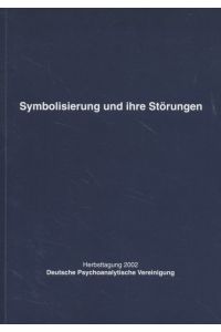 Symbolisierung und ihre Störungen.   - Arbeitstagung der Deutschen Psychoanalytischen Vereinigung in Frankfurt a. M. vom 20. bis 23. November 2002.