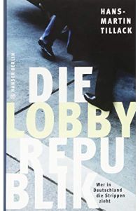 Die Lobby-Republik : wer in Deutschland die Strippen zieht.