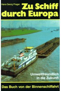 Zu Schiff durch Europa : umweltfreundlich in die Zukunft ; das Buch von der Binnenschiffahrt.