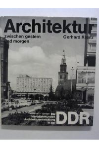 Architektur zwischen gestern und morgen. Ein Vierteljahrhundert Architekturentwicklung in der DDR.