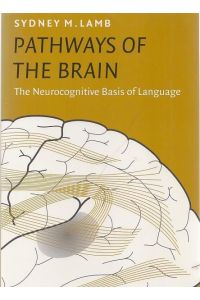 Pathways of the Brain. The Neurocognitive Basis of Language (= Amsterdam Studies in the Theory and History of Linguistic Science; Series IV: Current Issues in Lingustic Theory, Vol. 170)