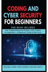 Coding and Cyber Security for Beginners: This Book Includes: SQL Programming and Coding + SQL Coding for beginners + A Beginners Guide to Kali Linux