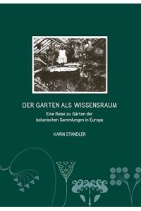 Der Garten als Wissensraum : eine Reise zu Gärten der botanischen Sammlungen in Europa.   - Karin Standler. [Projekttexte: Iris Meder]