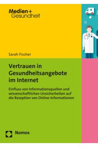 Vertrauen in Gesundheitsangebote im Internet  - Einfluss von Informationsquellen und wissenschaftlichen Unsicherheiten auf die Rezeption von Online-Informationen