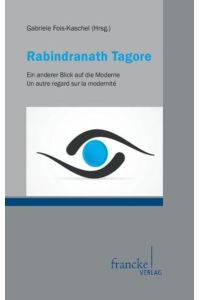 Rabindranath Tagore  - Ein anderer Blick auf die Moderne - Un autre regard sur la modernité
