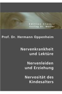 Prof. Dr. Hermann Oppenheim  - Nervenkrankheit und Lektüre - Nervenleiden und Erziehung - Nervosität des Kindesalters