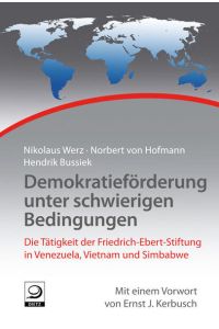Demokratieförderung unter schwierigen Bedingungen  - Die Tätigkeit der Friedrich-Ebert-Stiftung in Venezuela, Vietnam und Simbabwe