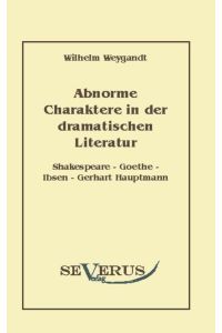 Abnorme Charaktere in der dramatischen Literatur  - Shakespeare - Goethe - Ibsen - Gerhart Hauptmann