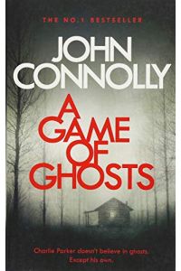 A Game of Ghosts: A Charlie Parker Thriller: 15. From the No. 1 Bestselling Author of A Time of Torment: Private Investigator Charlie Parker hunts . . . book in the globally bestselling series