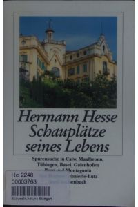 Hermann Hesse - Schauplätze seines Lebens.   - Spurensuche in Calw, Maulbronn, Tübingen, Basel, Gaienhofen, Bern und Montagnola.