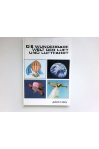 Die wunderbare Welt der Luft und Luftfahrt.   - Aus dem Englischen von Helga Zoglmann. Mit Namen- und Sachregister.