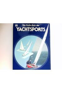 Das große Buch des Yachtsports :  - von d. Red. d. Time-Life-Bücher. [Aus d. Engl. übertr. von A. Lettowsky ...] / Time-Life-Bücher